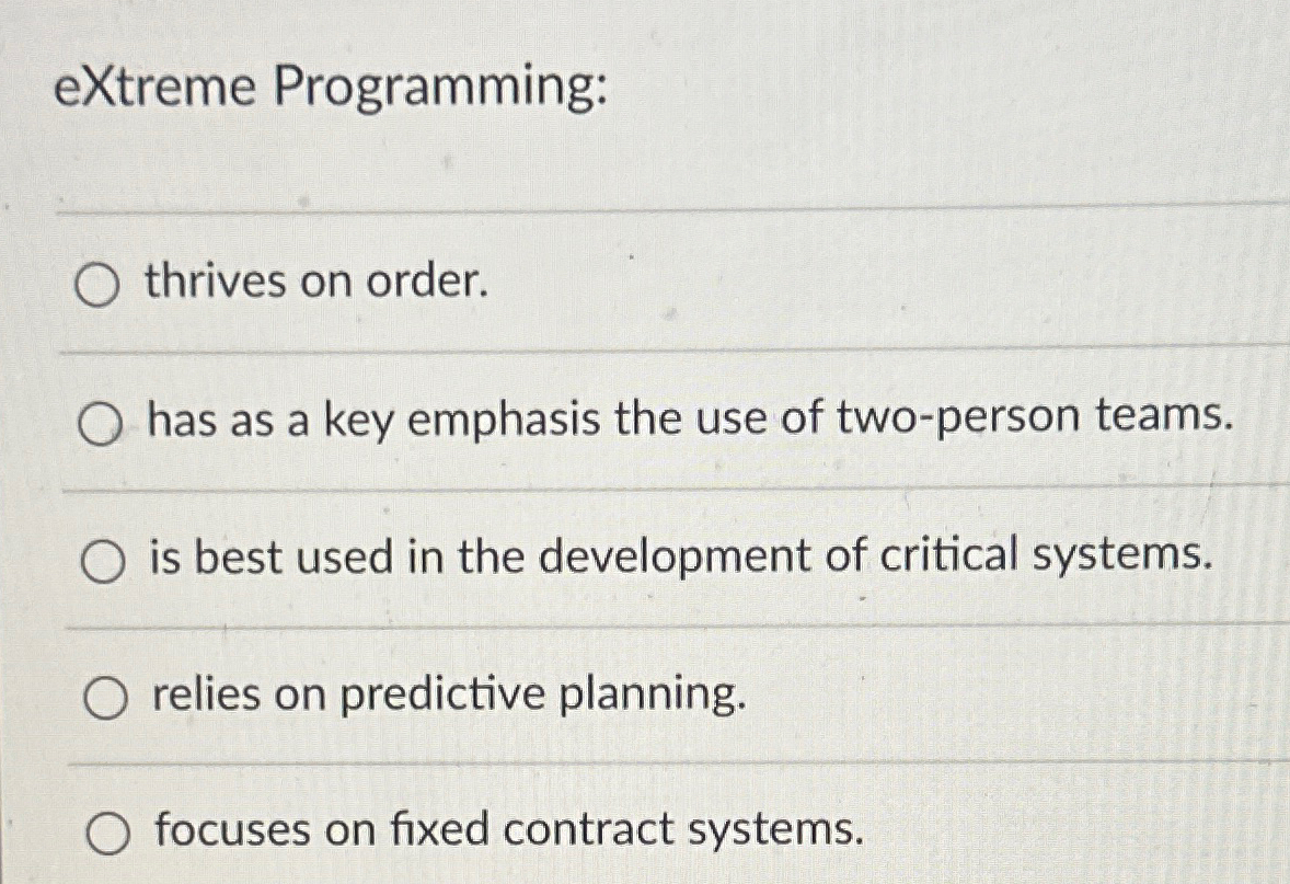  eXtreme Programming: thrives on order. has as a key emphasis the