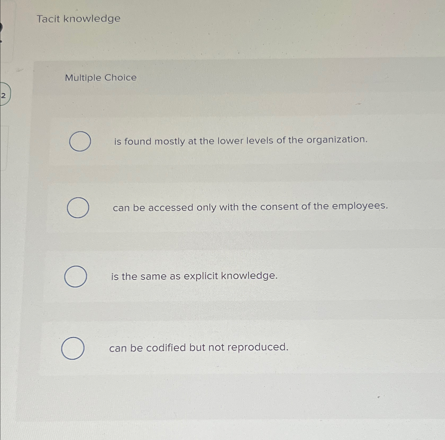 Tacit knowledge Multiple Choice is found mostly at the lower levels