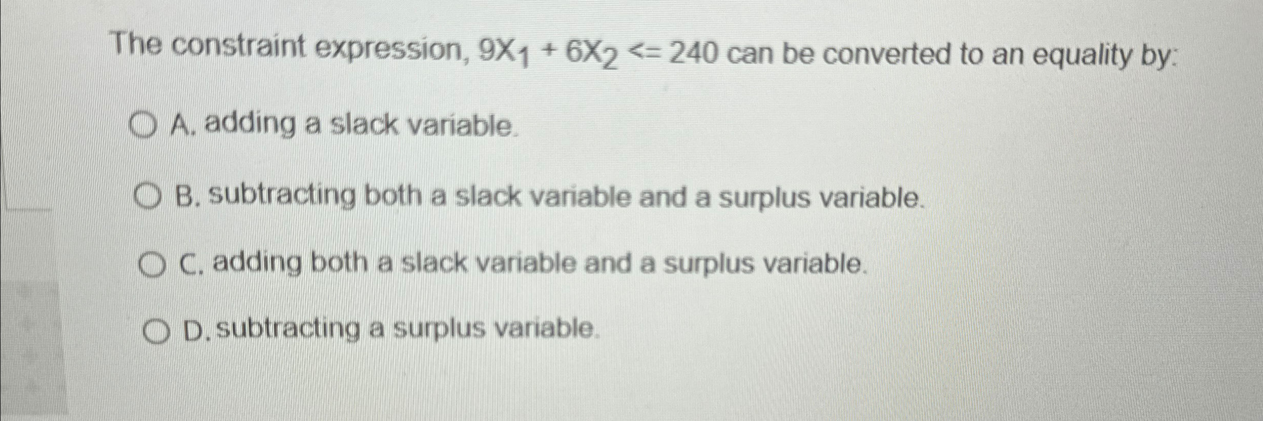 The constraint expression, 9x1+6x2240 can be converted to an equality by: