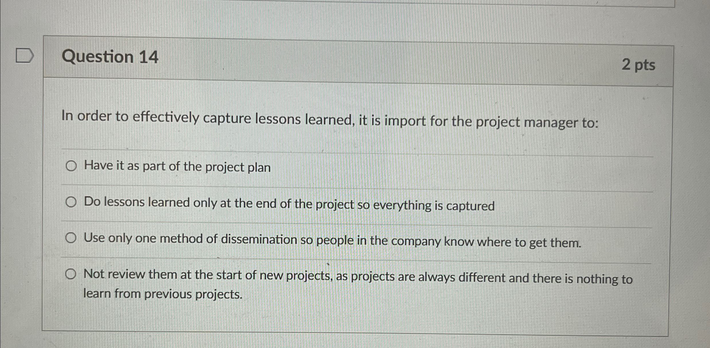  Question 14 2 pts In order to effectively capture lessons learned,