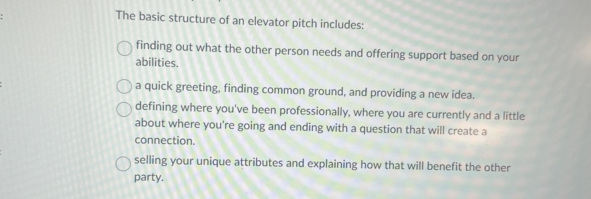  The basic structure of an elevator pitch includes: finding out what