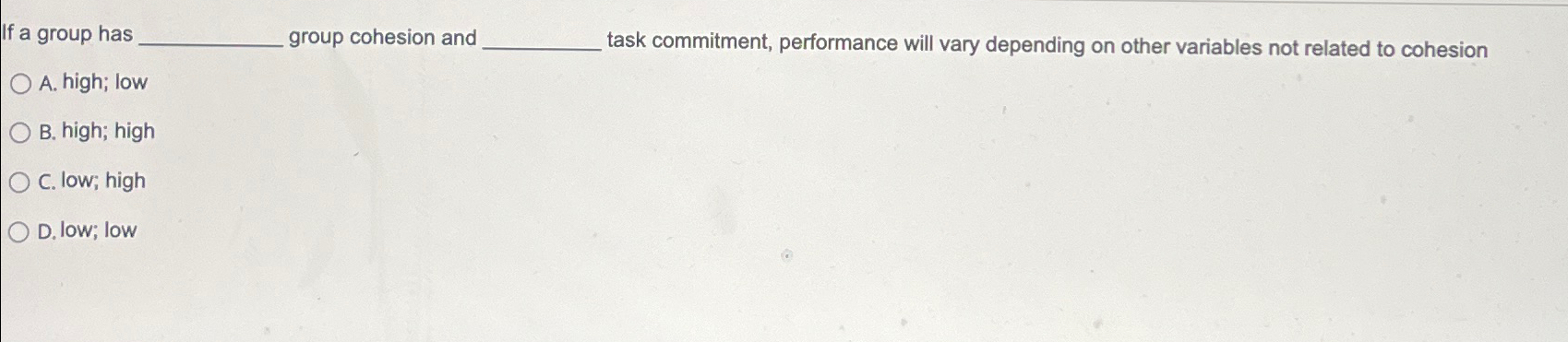  If a group has group cohesion and A. high; low B.