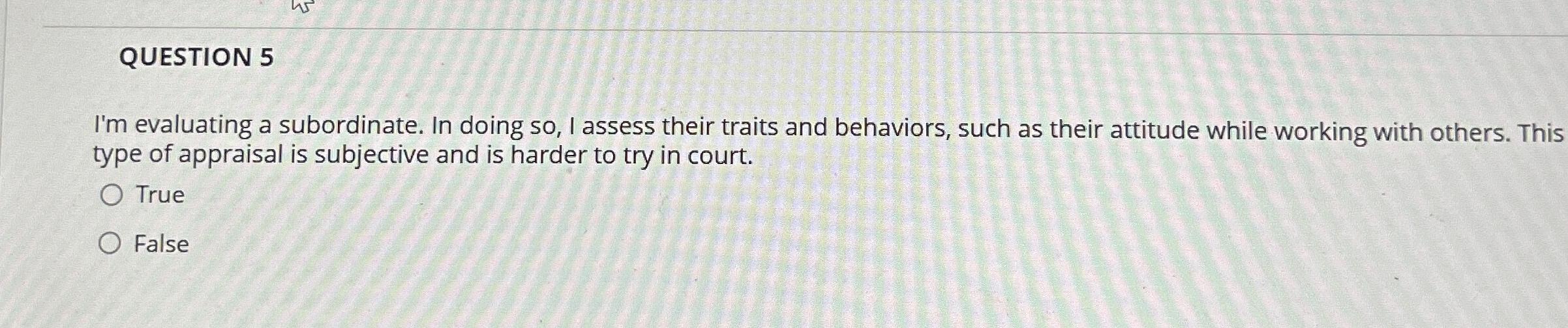  QUESTION 5 I'm evaluating a subordinate. In doing so, I assess