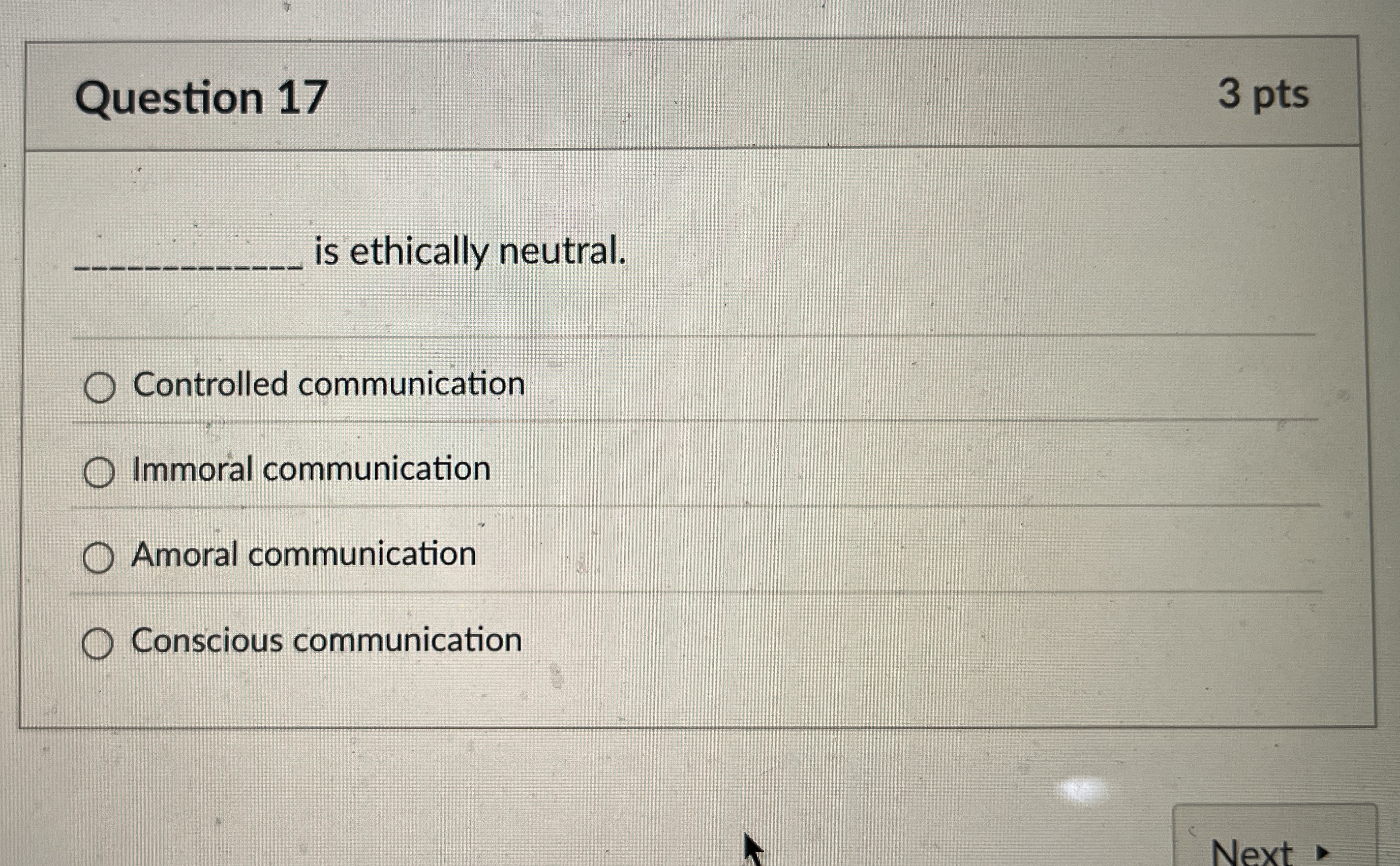  Question 17 3 pts is ethically neutral. Controlled communication Immoral communication