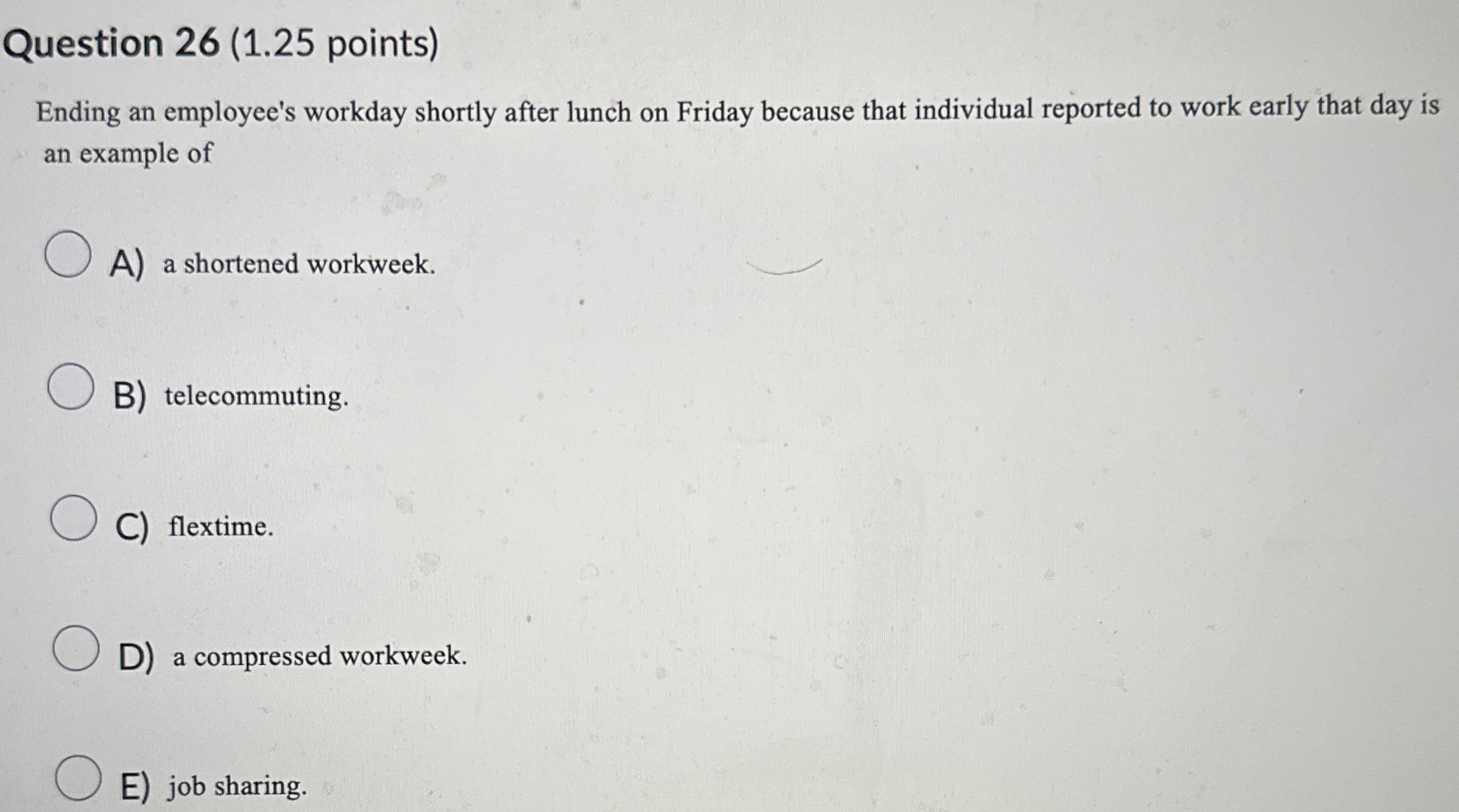  Question 26(1.25 points) Ending an employee's workday shortly after lunch on