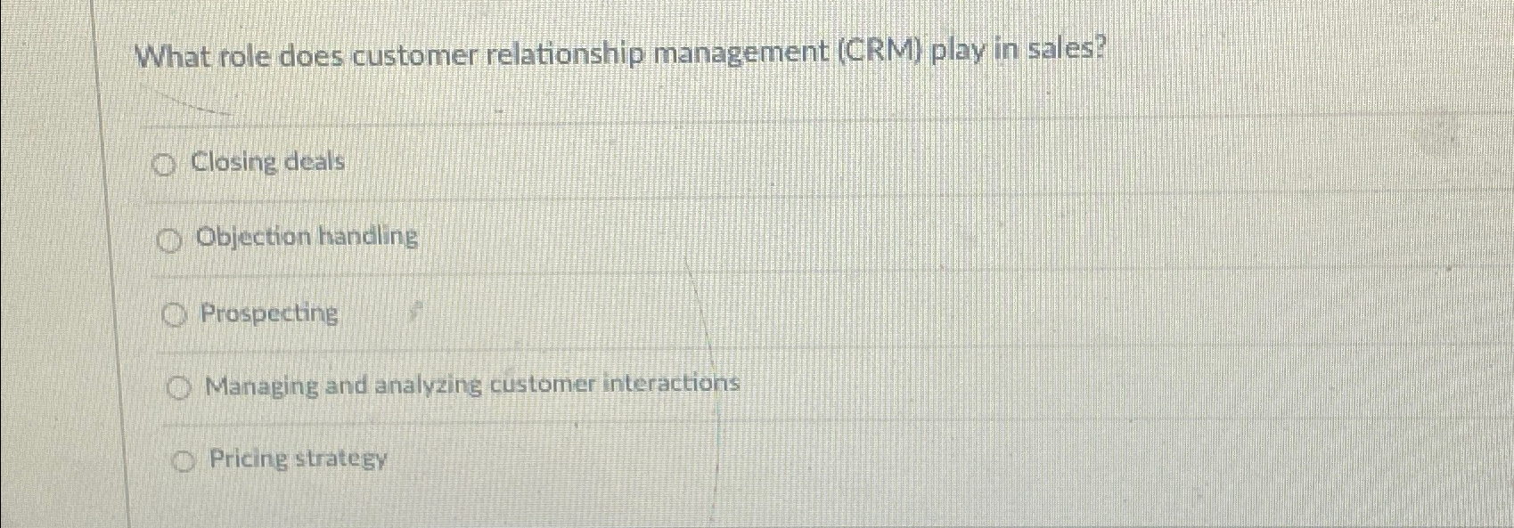  What role does customer relationship management (CRM) play in sales? Closing