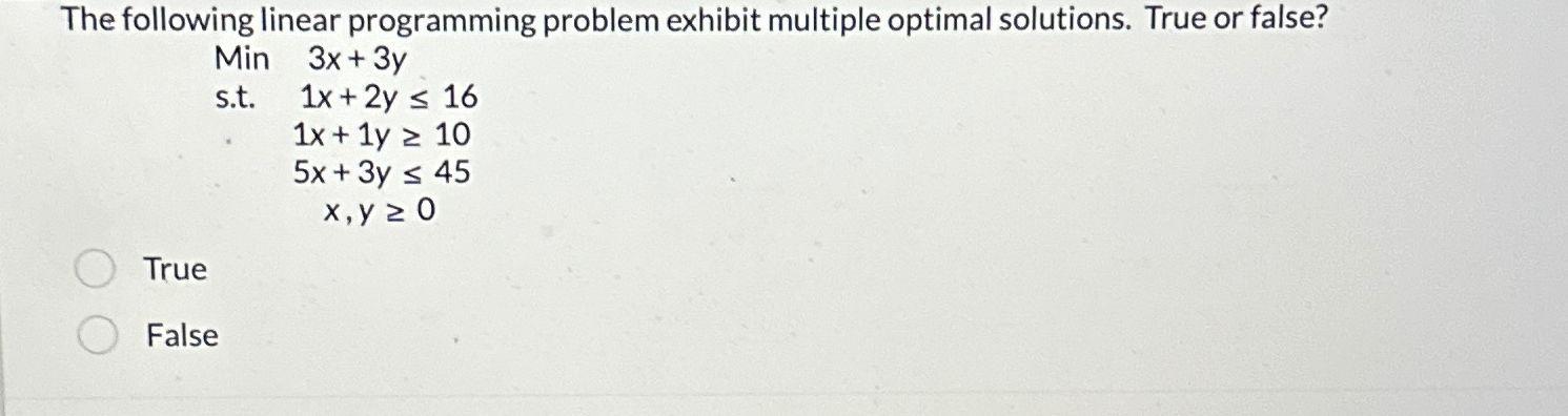  The following linear programming problem exhibit multiple optimal solutions. True or