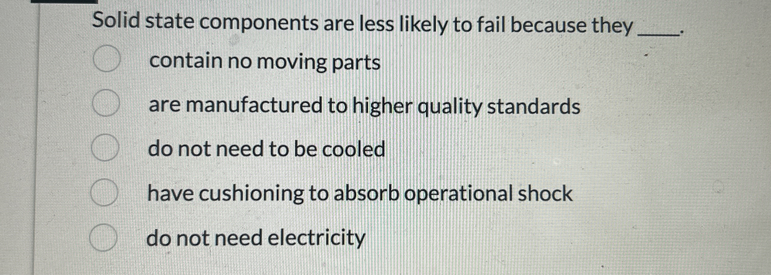  Solid state components are less likely to fail because they contain