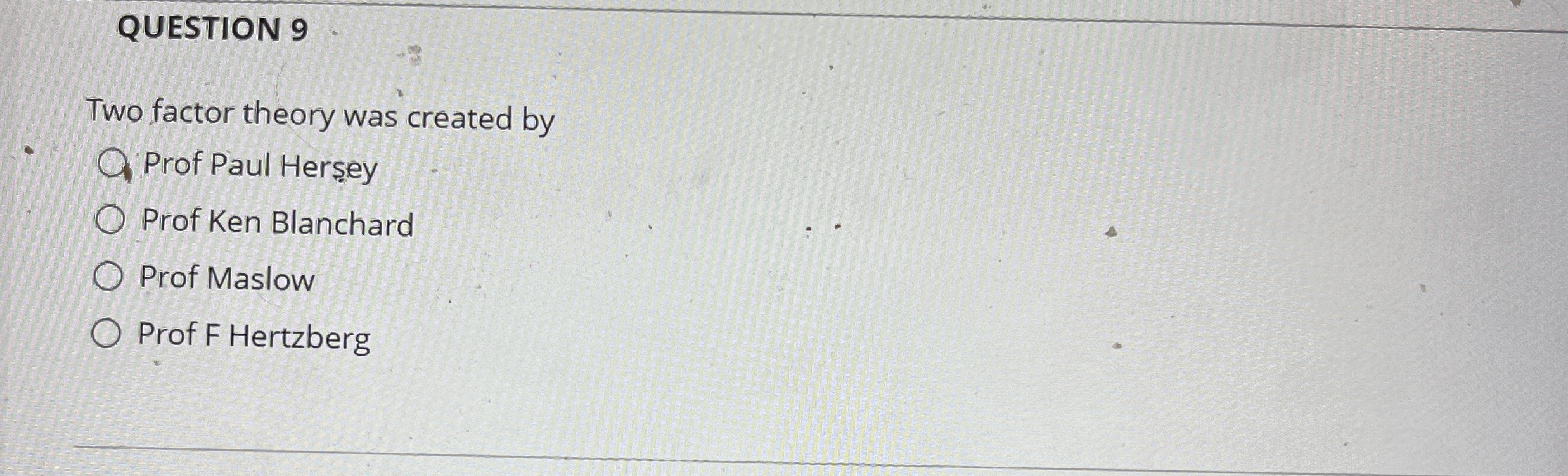  QUESTION 9 Two factor theory was created by Prof Paul Hersey