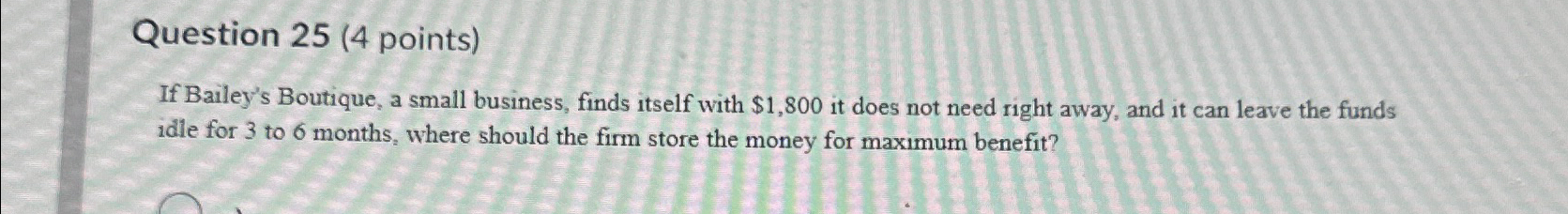  Question 25(4 points) If Bailey's Boutique, a small business, finds itself