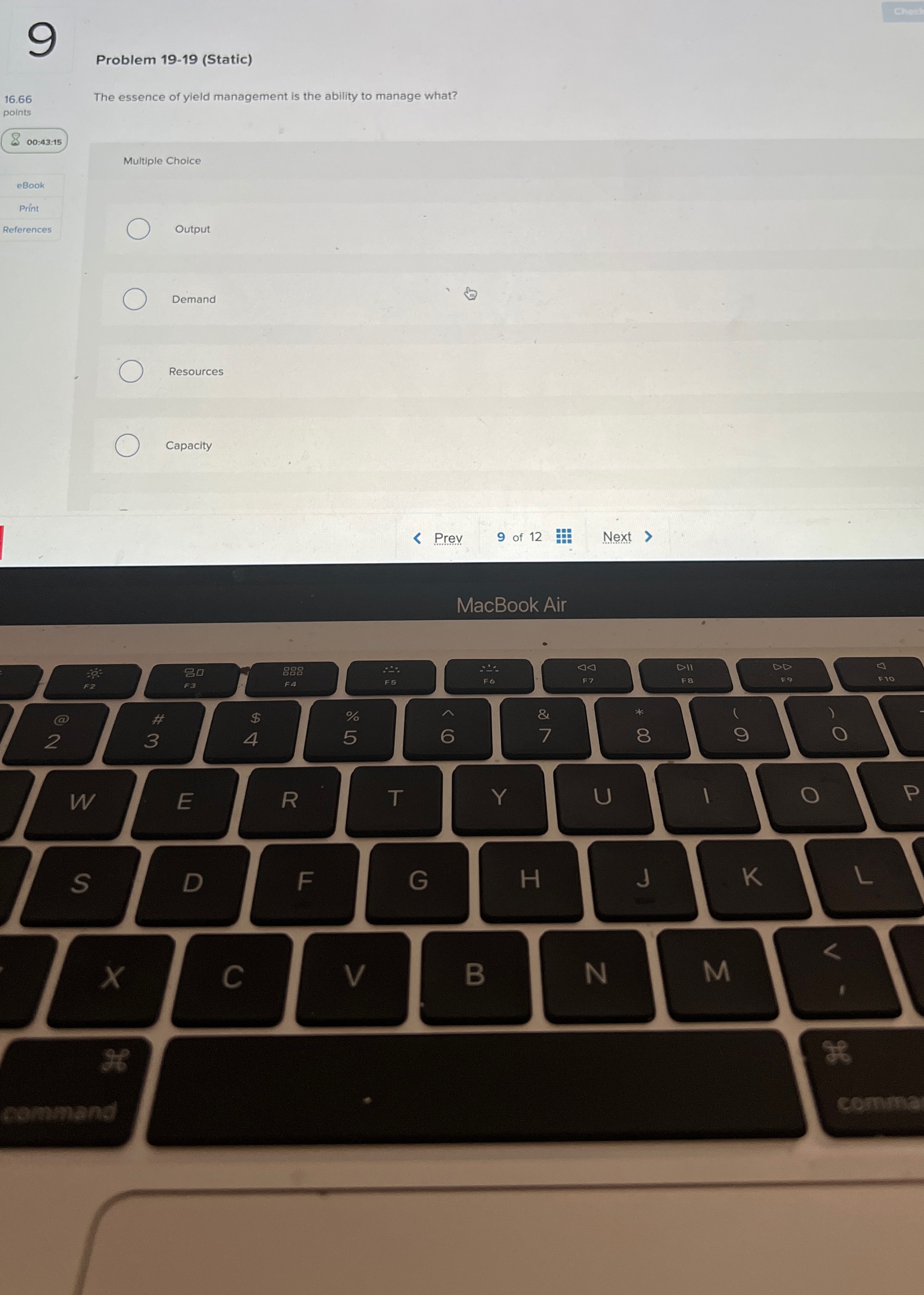 9 Problem 19-19(Static) 16.66 The essence of yield management is the