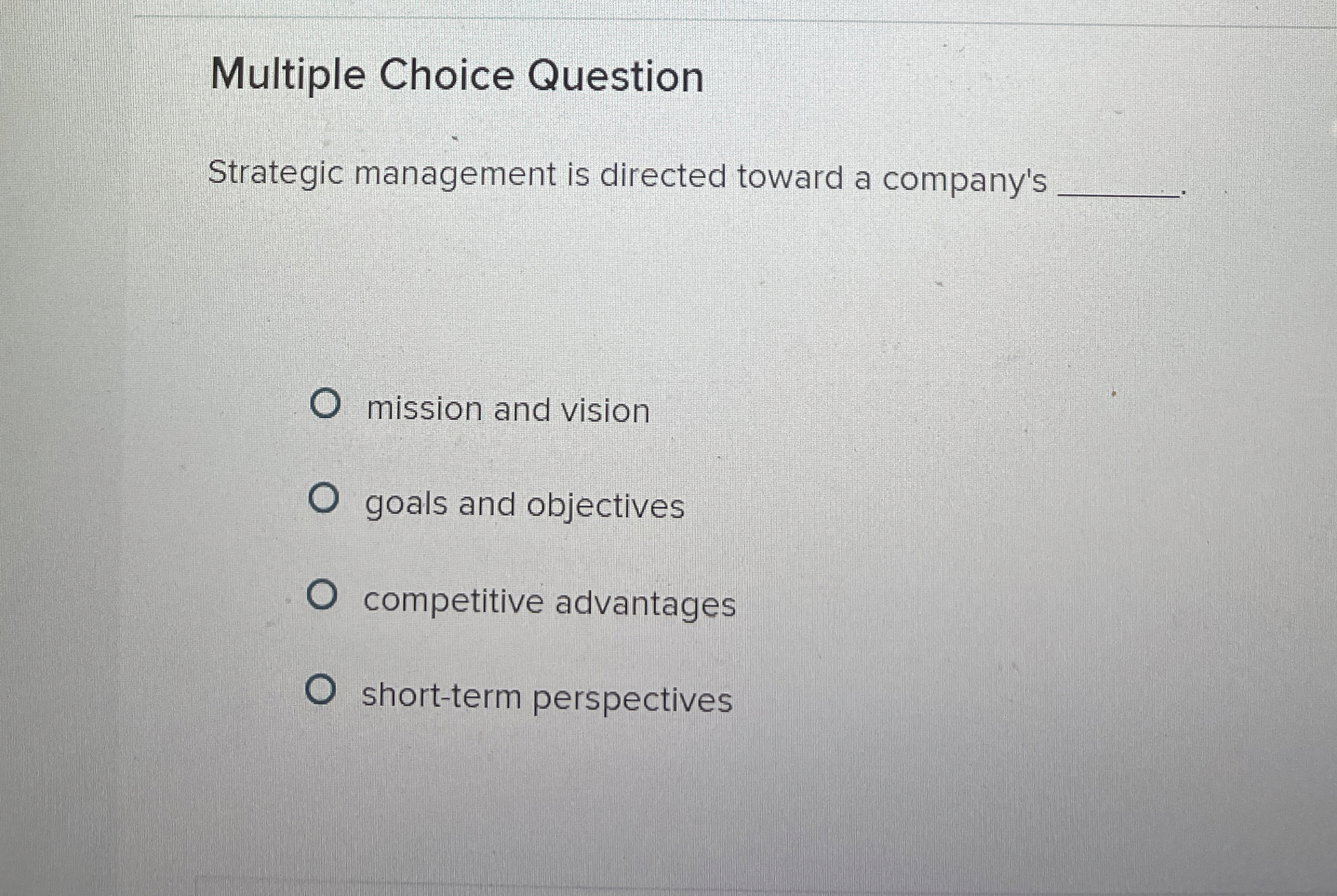  Multiple Choice Question Strategic management is directed toward a company's mission