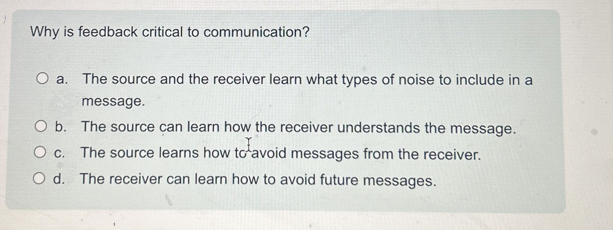  Why is feedback critical to communication? a. The source and the