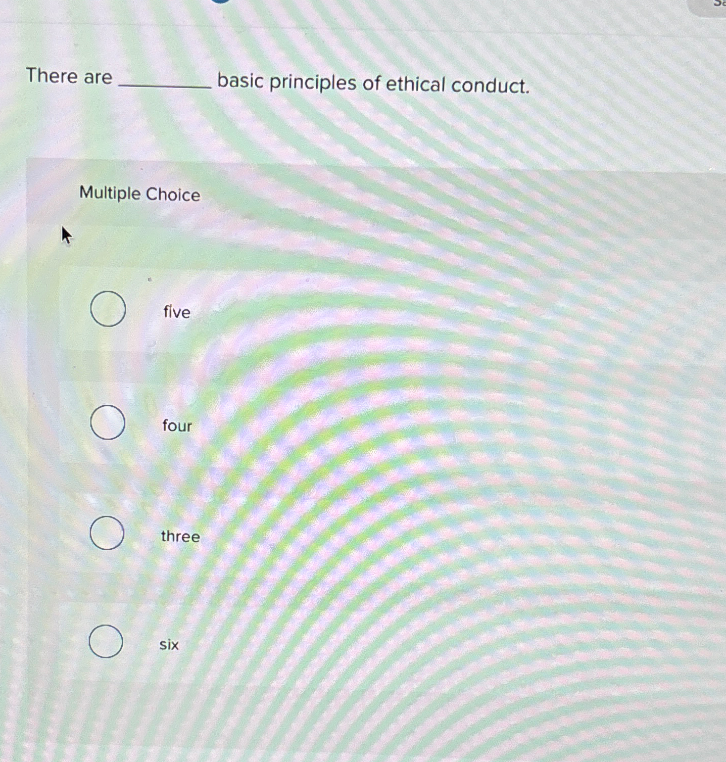  There are q, basic principles of ethical conduct. Multiple Choice five