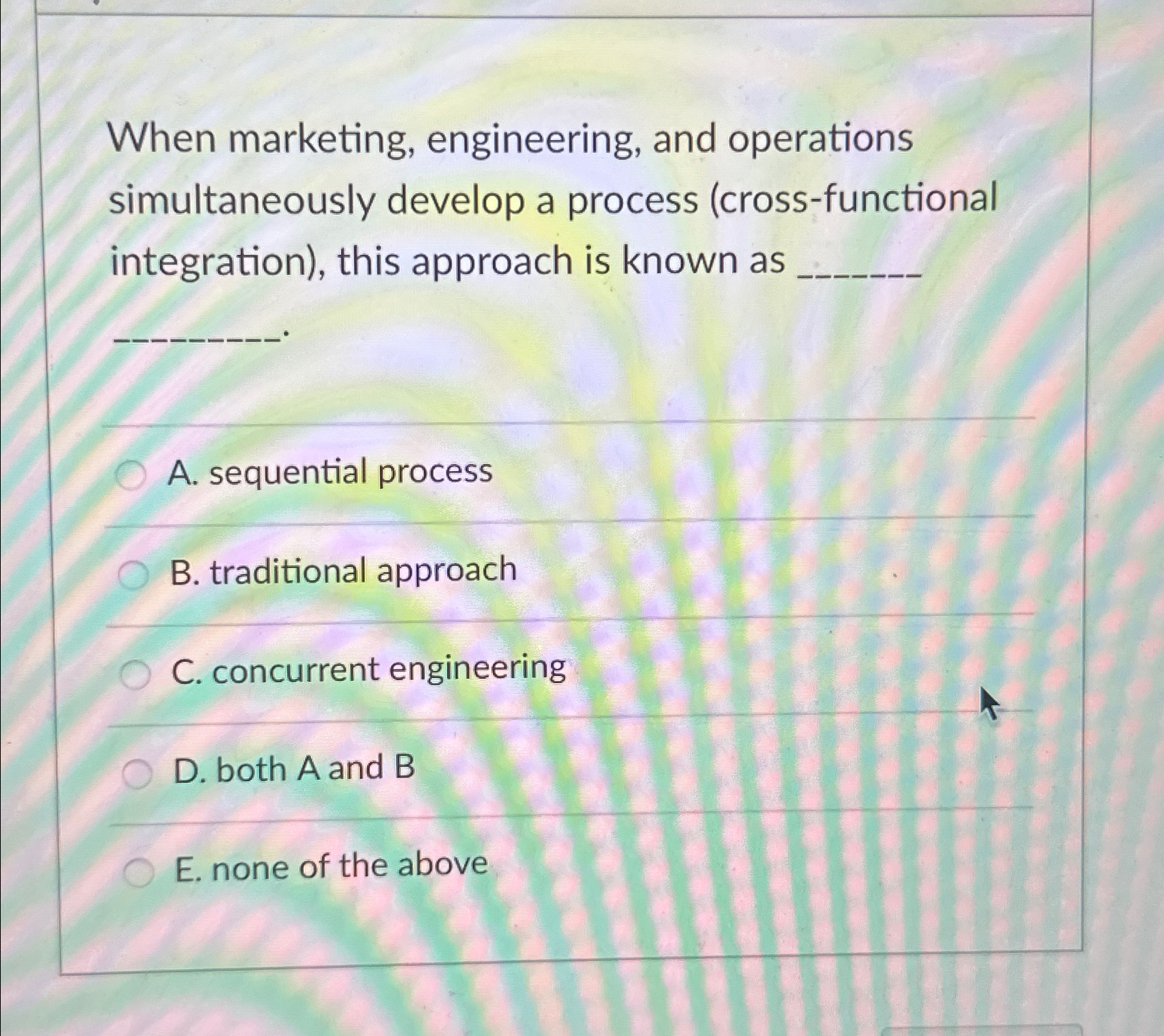  When marketing, engineering, and operations simultaneously develop a process (cross-functional integration),