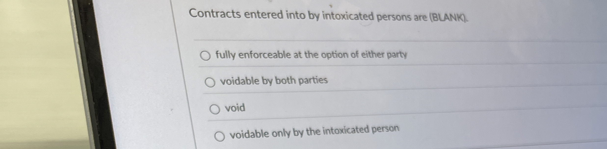  Contracts entered into by intoxicated persons are (BLANK). fully enforceable at