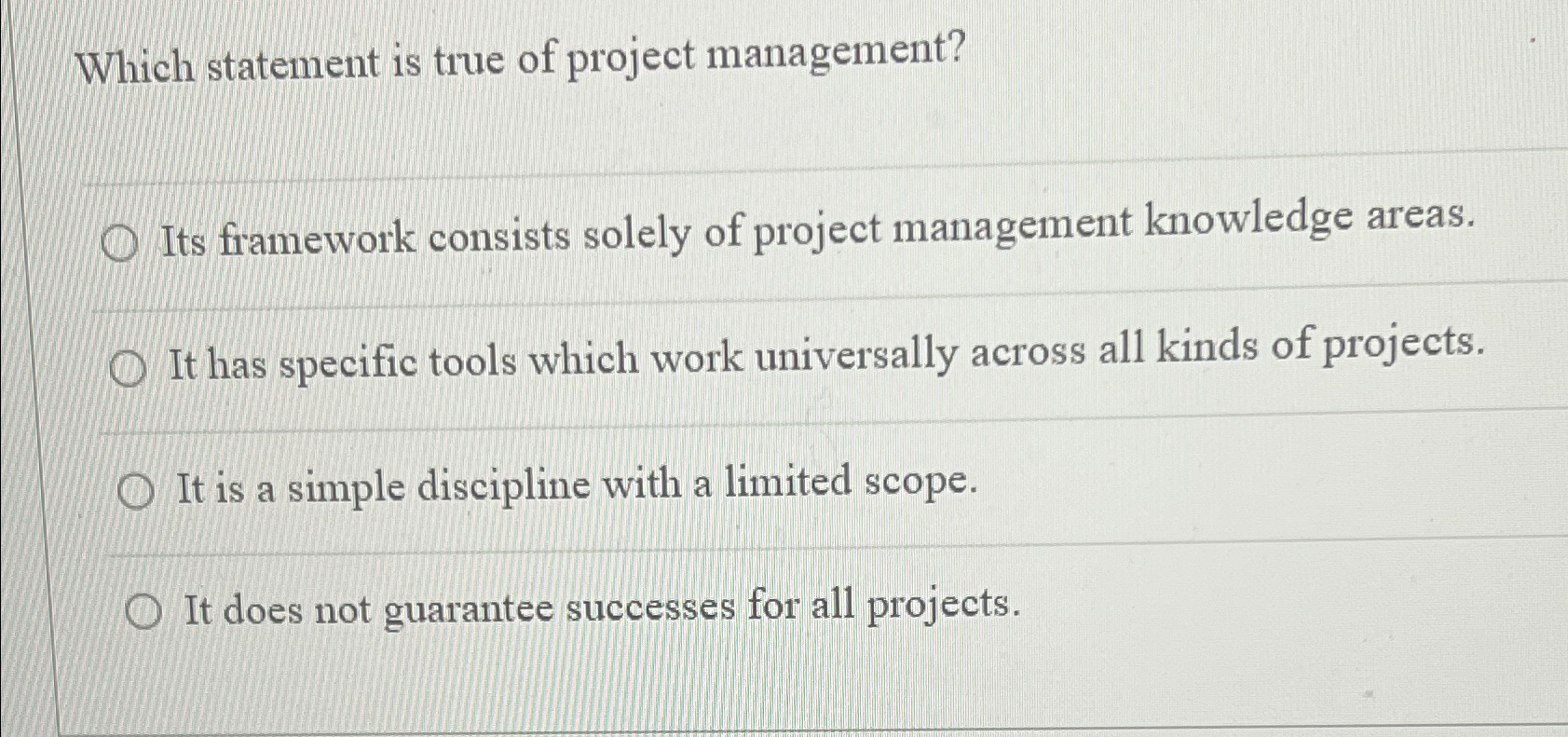  Which statement is true of project management? Its framework consists solely