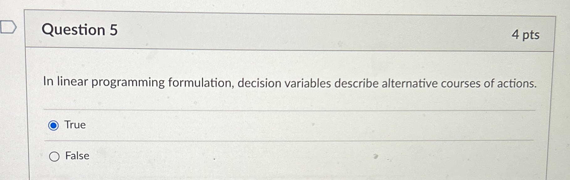  Question 5 4 pts In linear programming formulation, decision variables describe