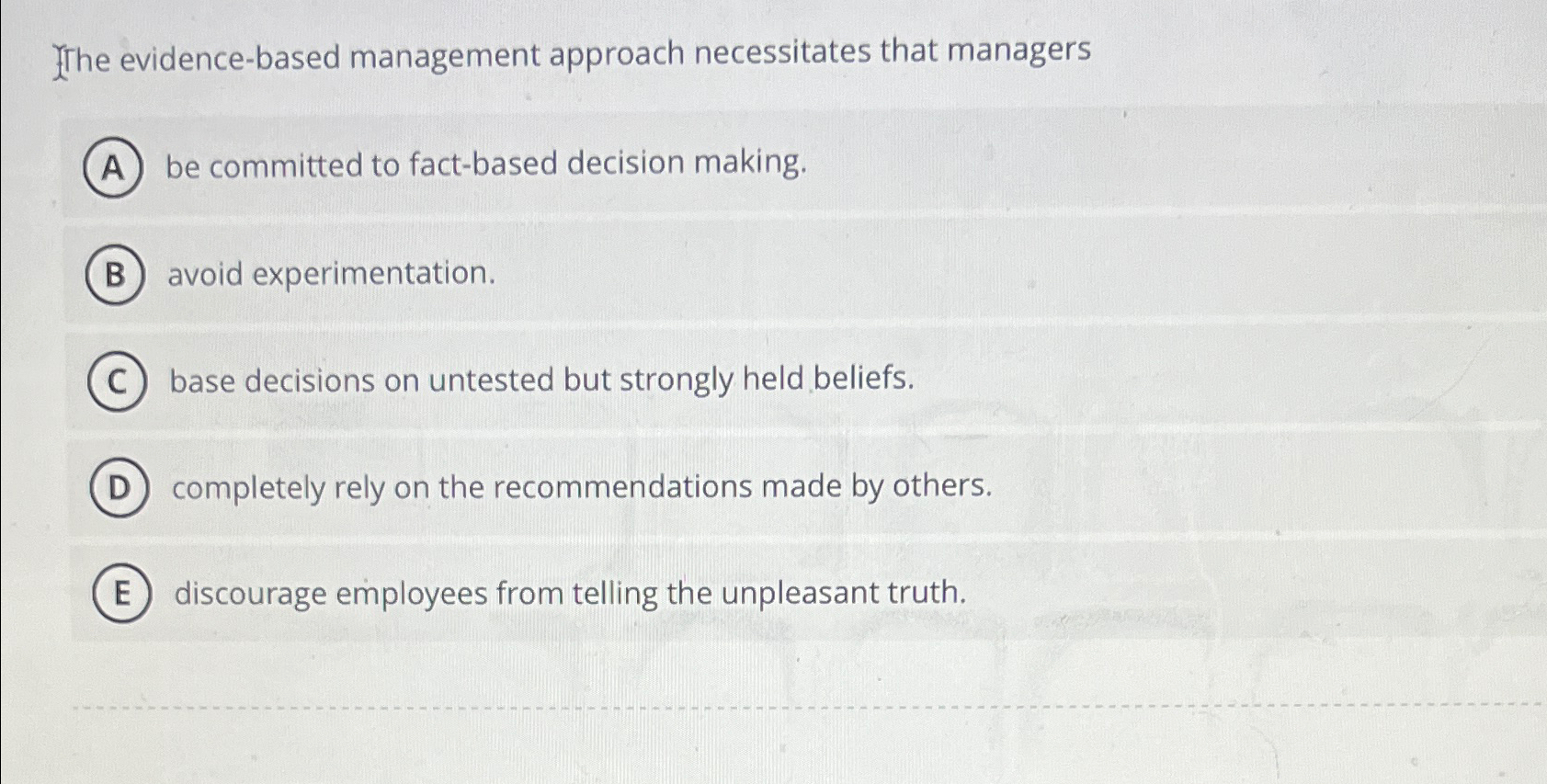  The evidence-based management approach necessitates that managers be committed to fact-based