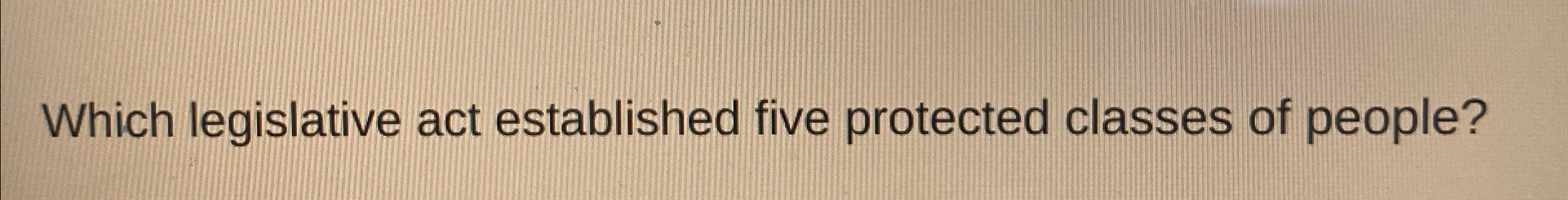  Which legislative act established five protected classes of people? 