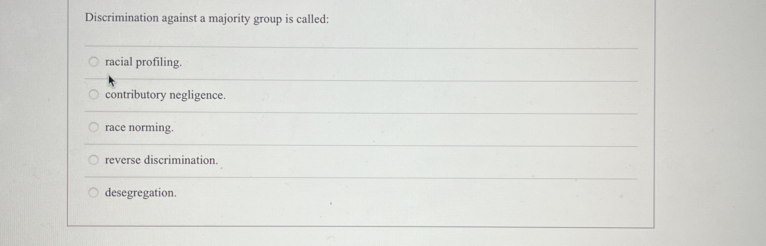  Discrimination against a majority group is called: racial profiling. contributory negligence.