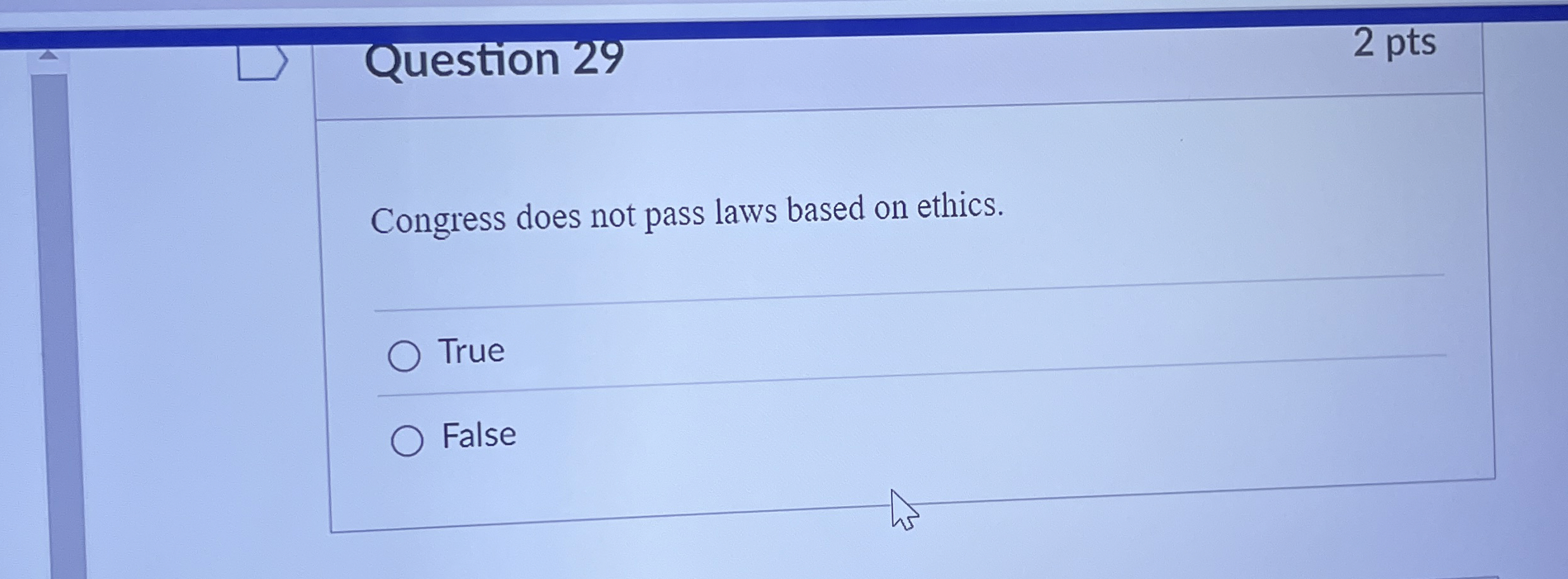  Question 29 Congress does not pass laws based on ethics. True