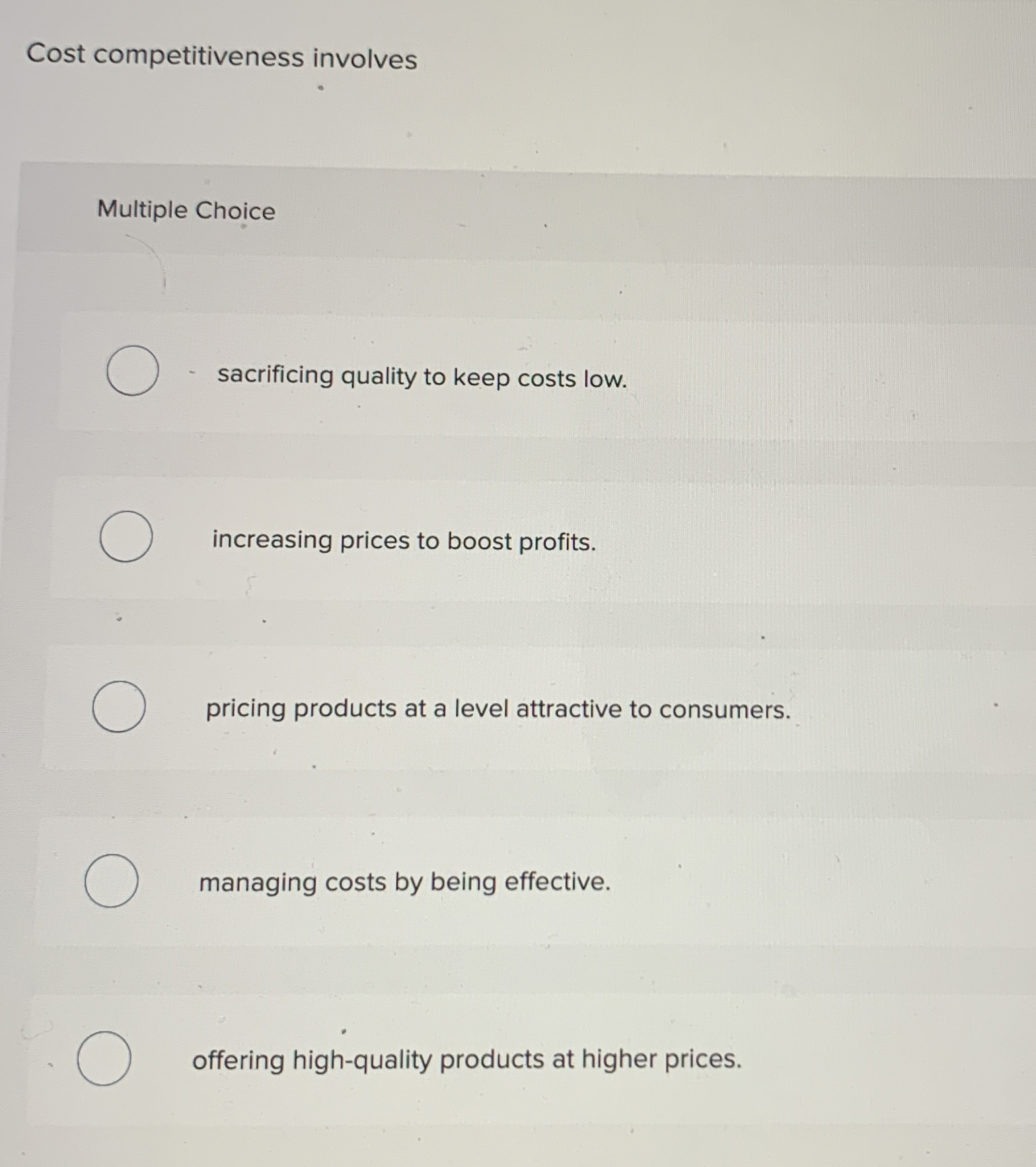  Cost competitiveness involves Multiple Choice sacrificing quality to keep costs low.