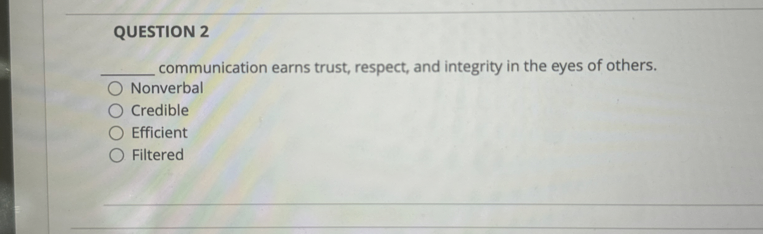  QUESTION 2 q, communication earns trust, respect, and integrity in the