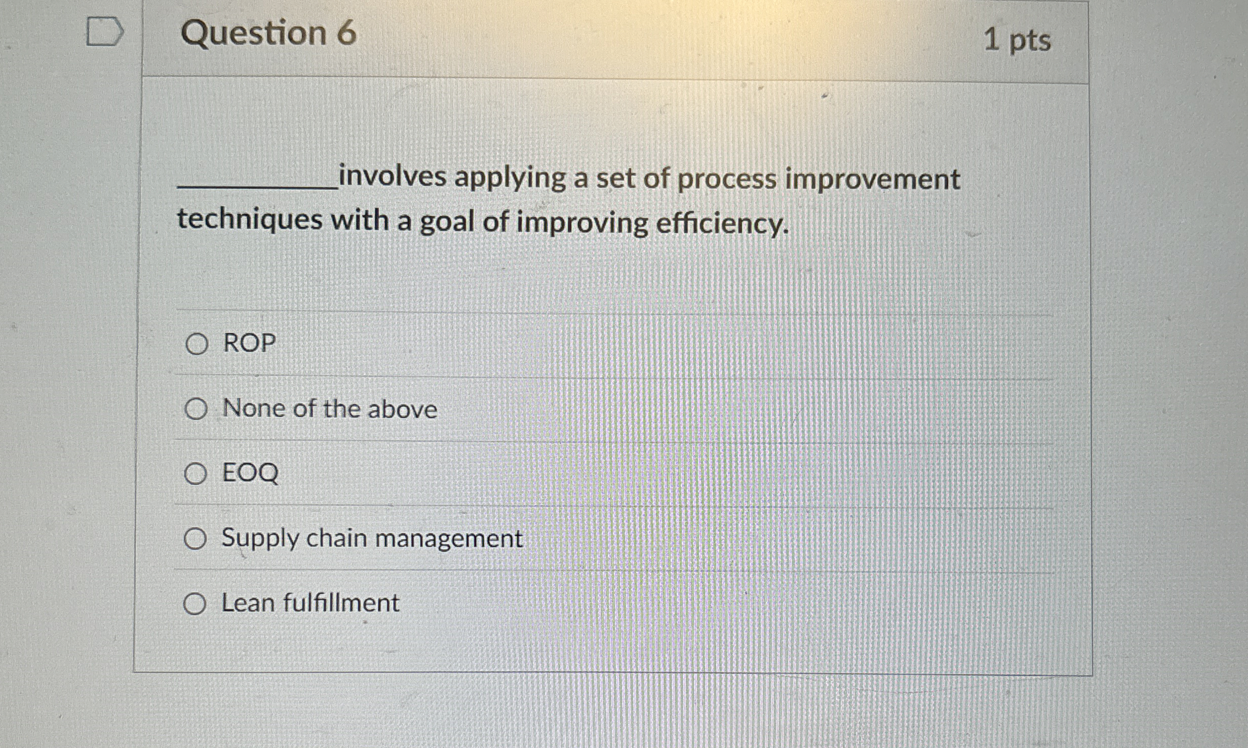  Question 6 1 pts involves applying a set of process improvement