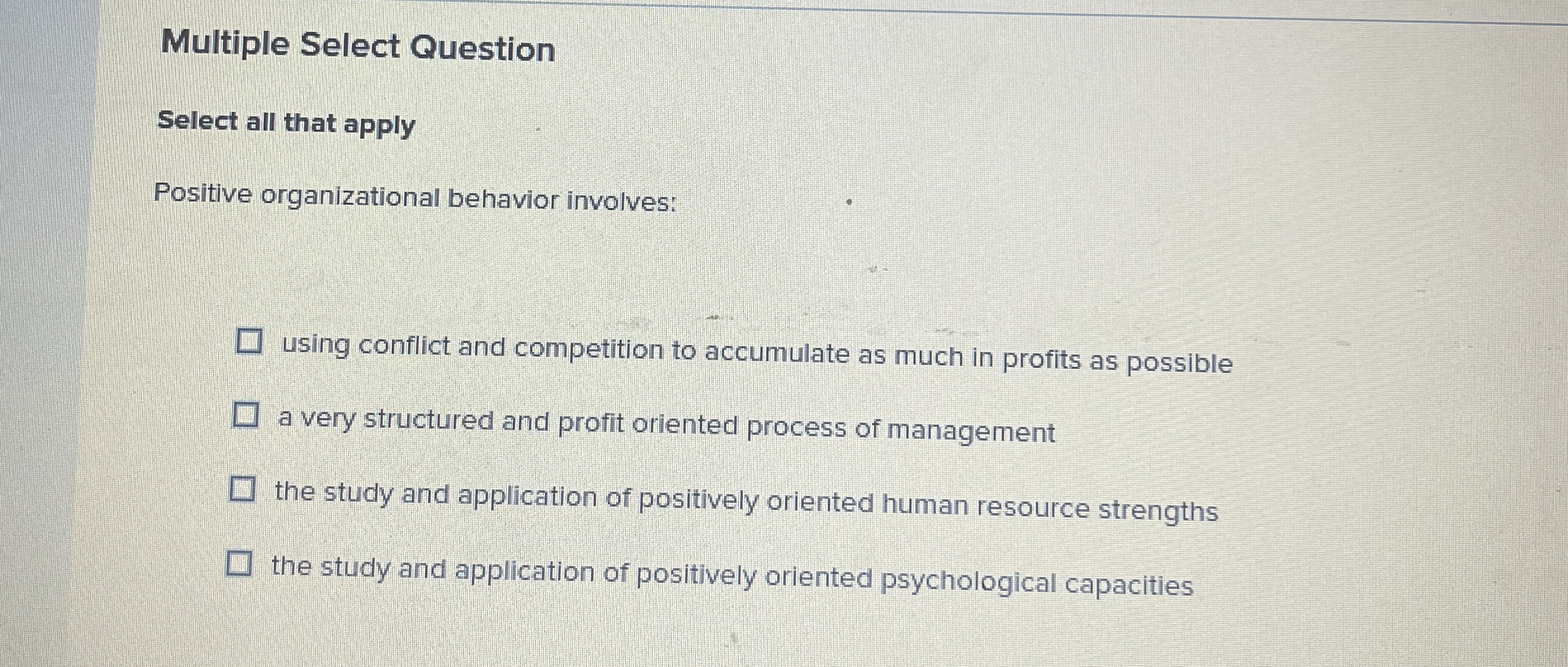  Multiple Select Question Select all that apply Positive organizational behavior involves: