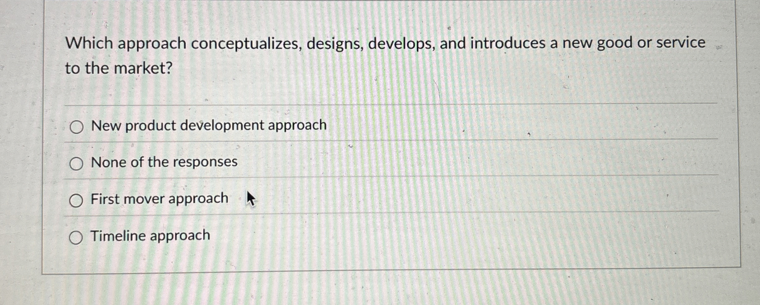  Which approach conceptualizes, designs, develops, and introduces a new good or