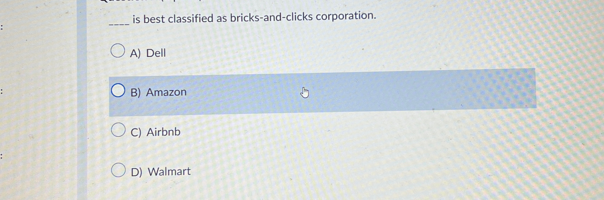  q, is best classified as bricks-and-clicks corporation. A) Dell B) Amazon