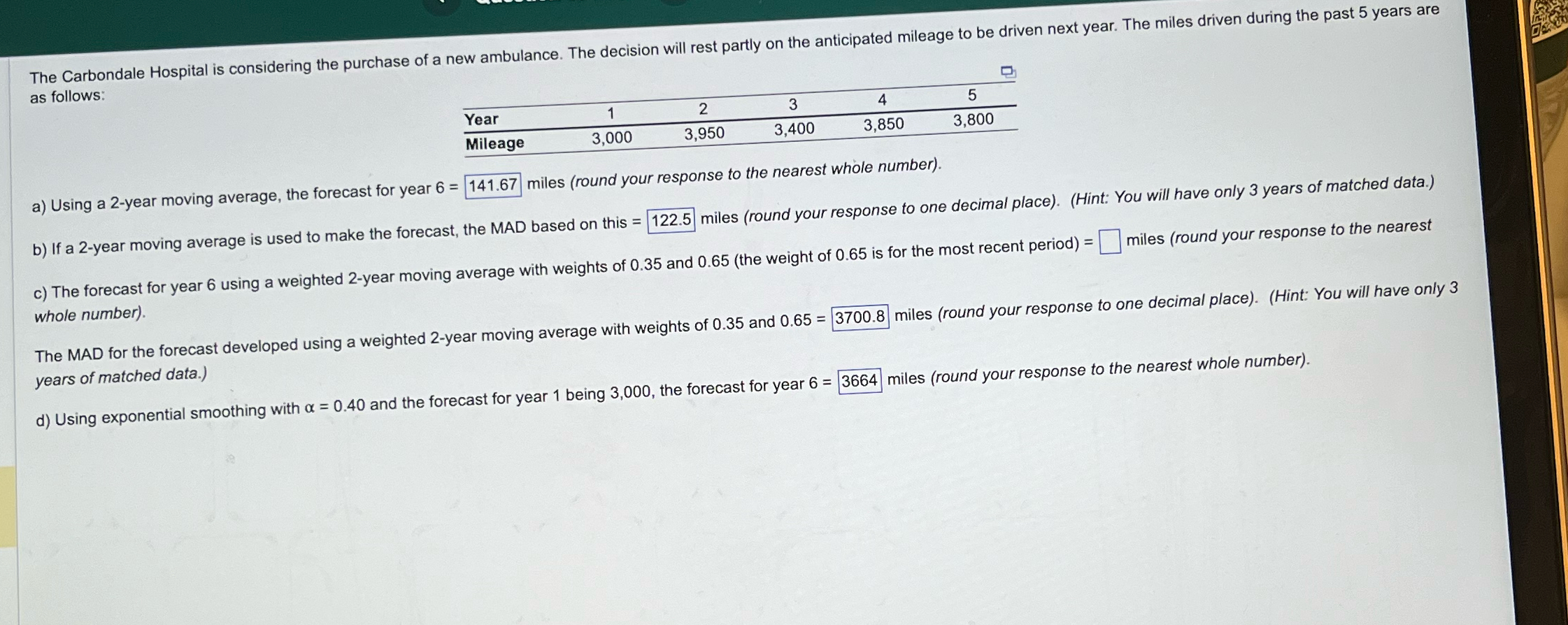  as follows: \table[[Year,1,2,3,4,5],[Mileage,3,000,3,950,3,400,3,850,3,800]] a) Using a 2-year moving average, the forecast