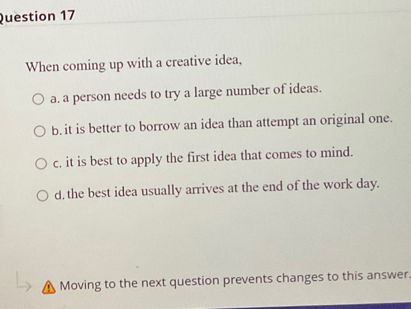  Question 17 When coming up with a creative idea, a. a