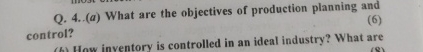  Q.4.(a) What are the objectives of production planning andcontrol? 