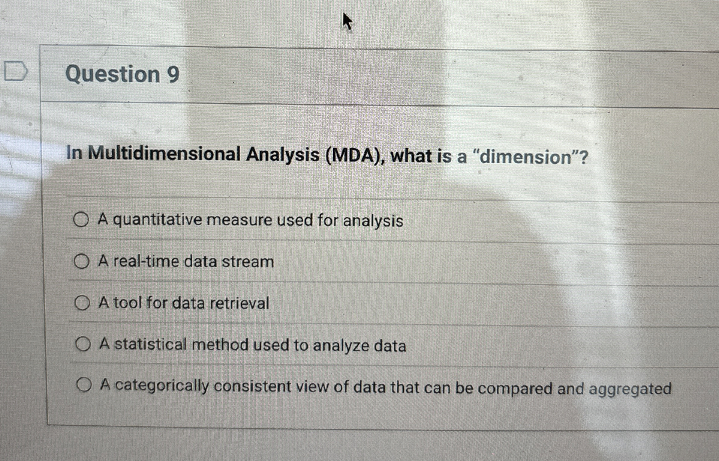  Question 9 In Multidimensional Analysis (MDA), what is a "dimension"? A