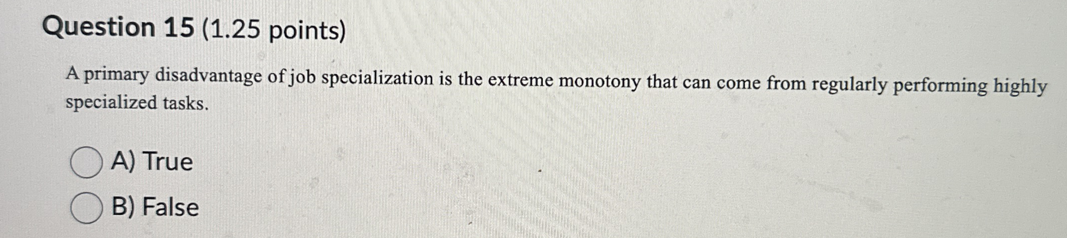  Question 15(1.25 points) A primary disadvantage of job specialization is the