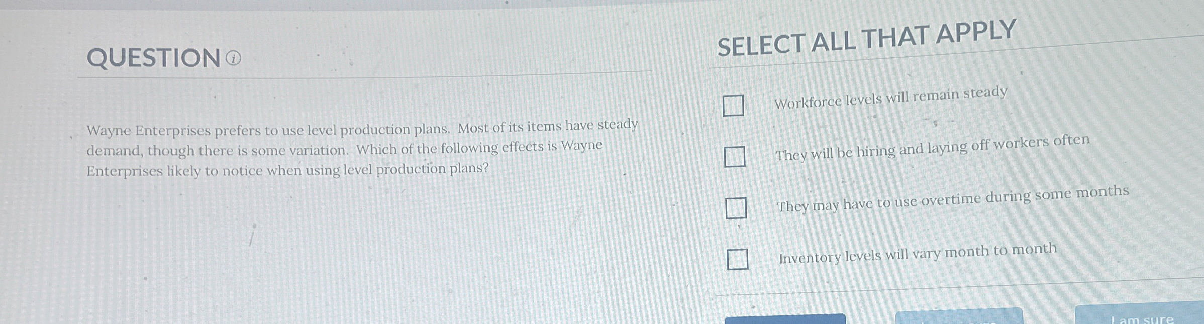  SELECT ALL THAT APPLY Wayne Enterprises prefers to use level production