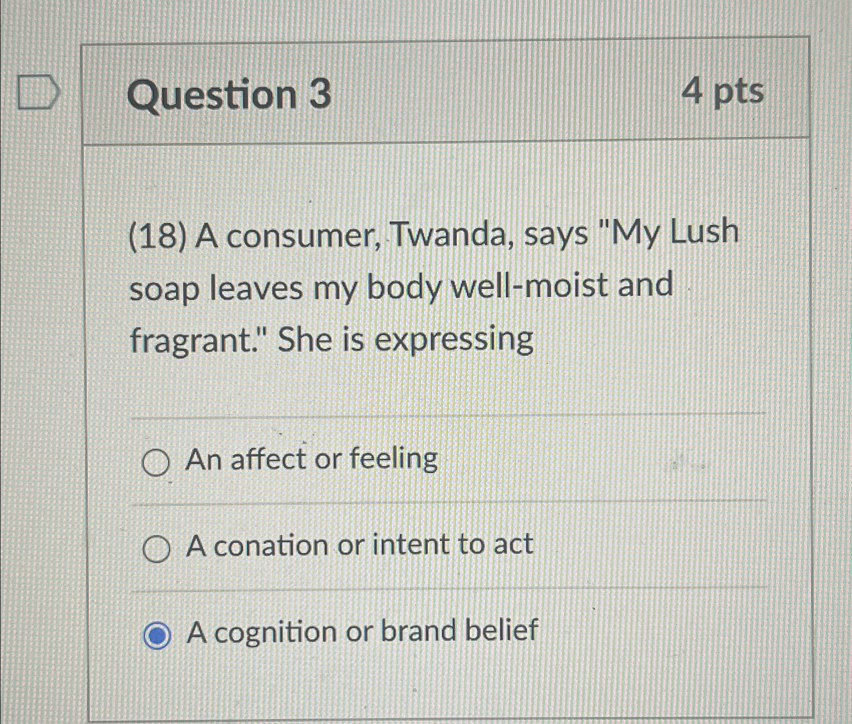  Question 3 4pts (18) A consumer, Twanda, says "My Lush soap