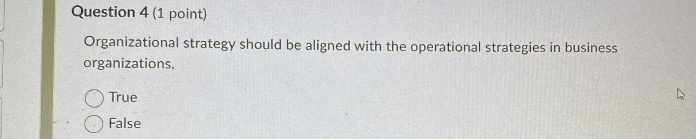  Question 4(1 point) Organizational strategy should be aligned with the operational