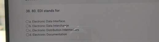  EDI stands for a. Electronic Data Interface. b. Electronic Data Interchange.