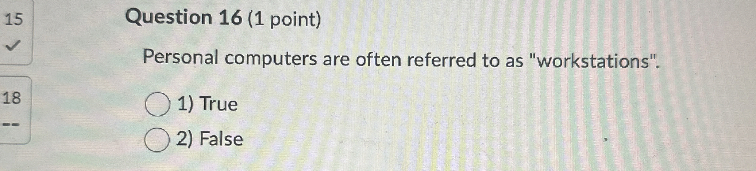  Question 16(1 point) Personal computers are often referred to as "workstations".