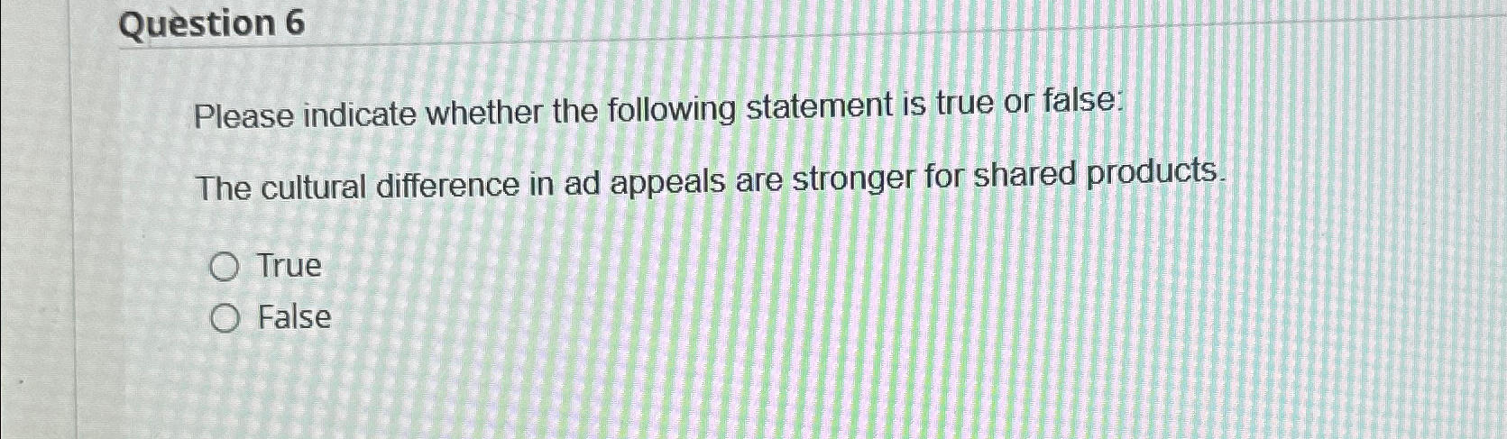  Question 6 Please indicate whether the following statement is true or