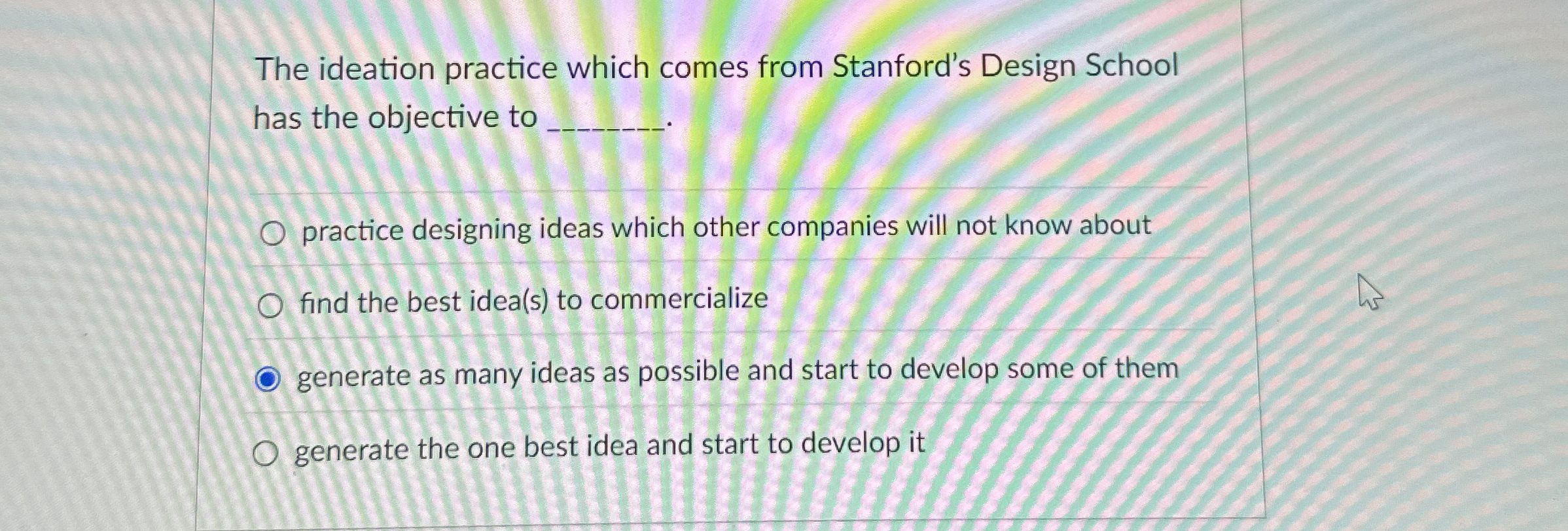  The ideation practice which comes from Stanford's Design School has the