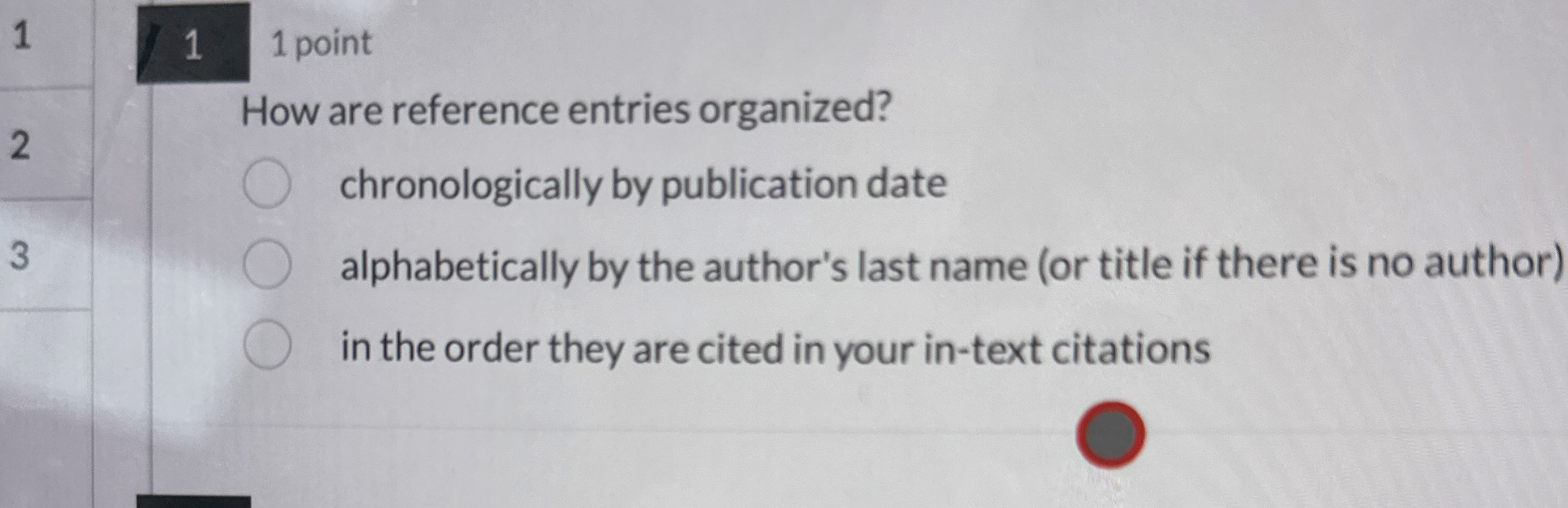  1 1 1 point How are reference entries organized? chronologically by