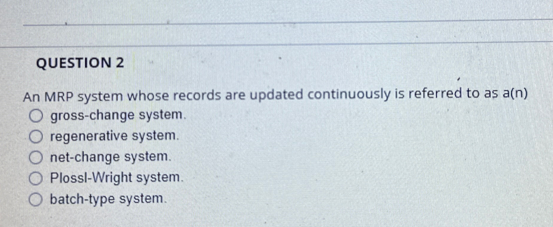  QUESTION 2 An MRP system whose records are updated continuously is
