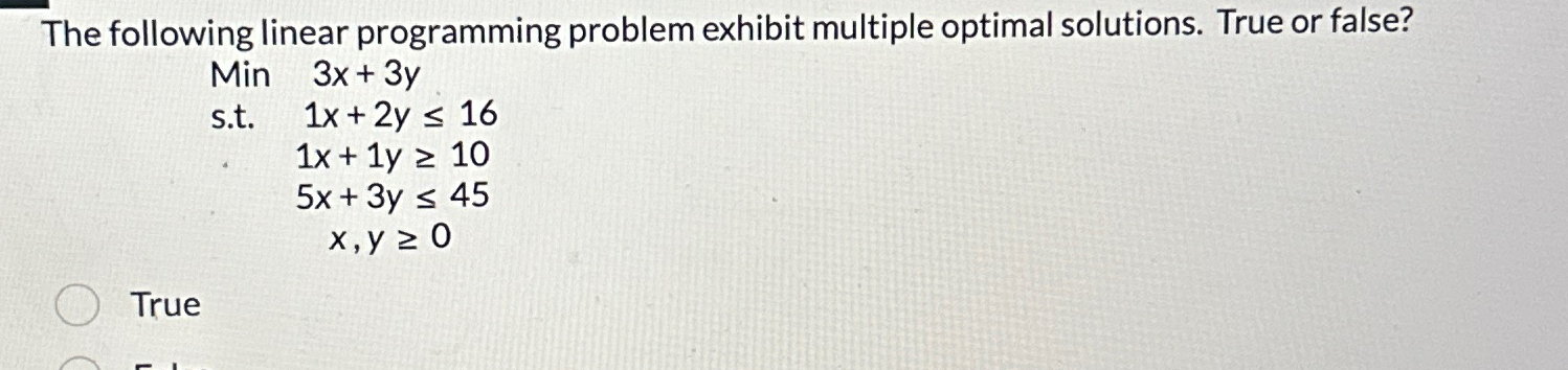  The following linear programming problem exhibit multiple optimal solutions. True or