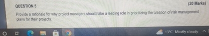  QUESTION 5 (20 Marks) Provide a rationalo for why project managers