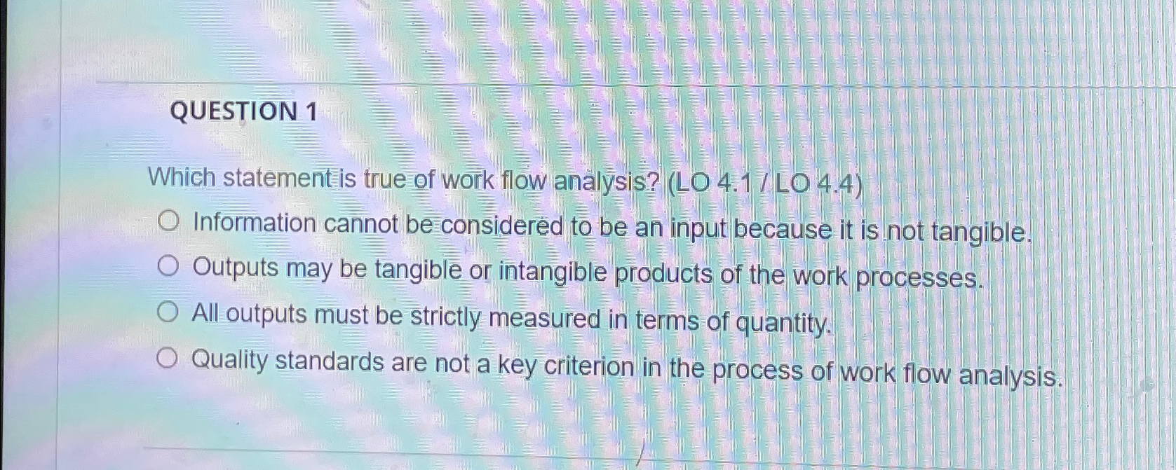  QUESTION 1 Which statement is true of work flow analysis? (LO