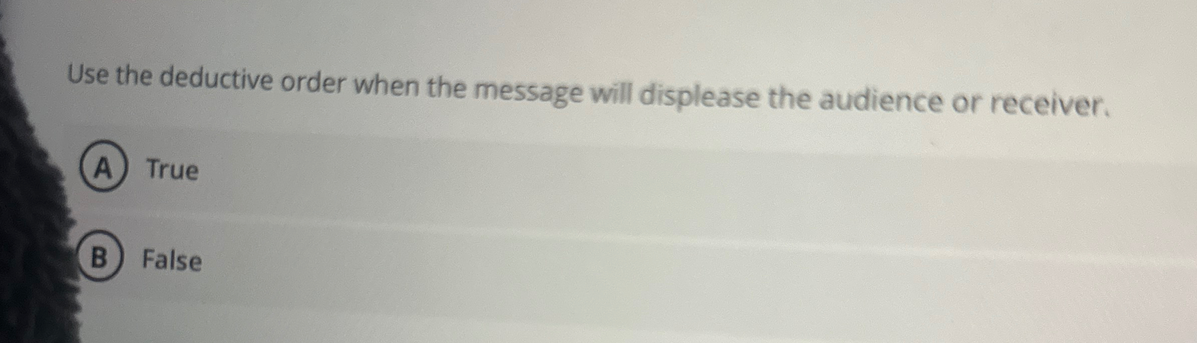  Use the deductive order when the message will displease the audience